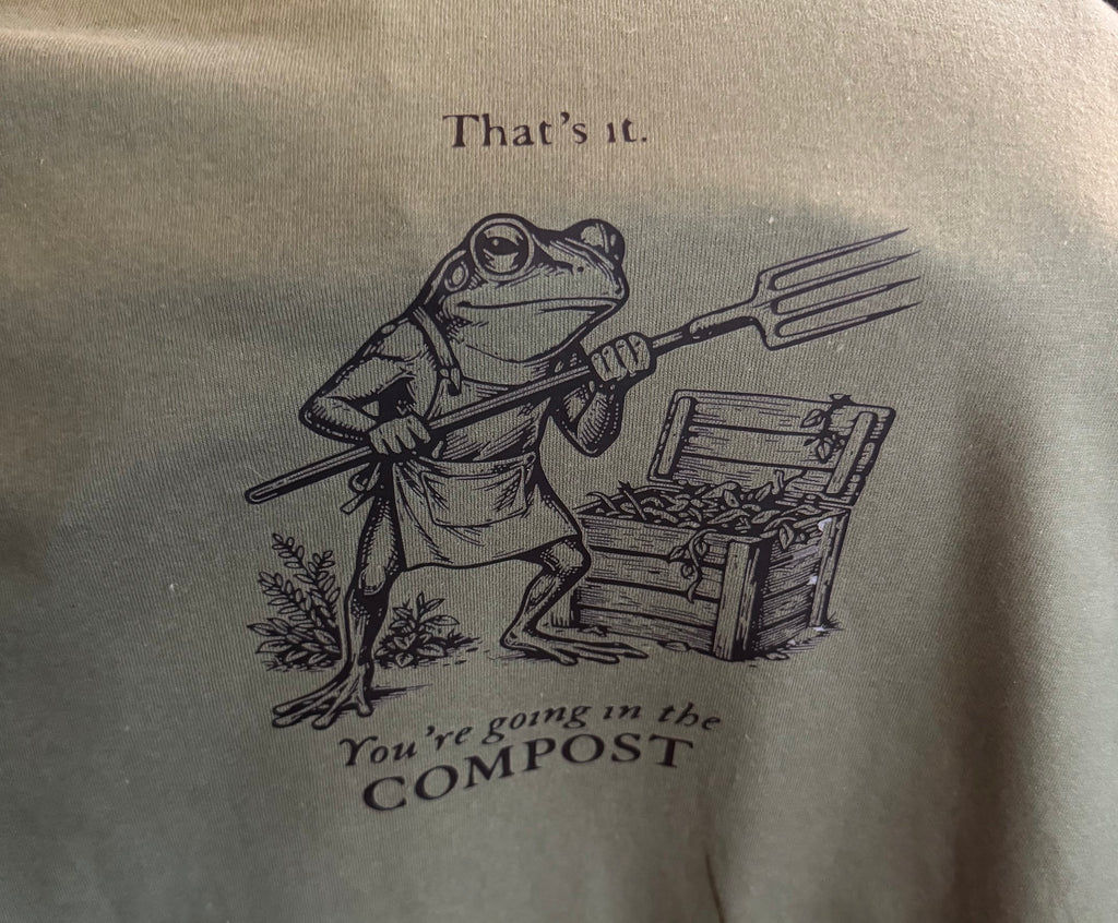 That’s it. You’re going in the compost