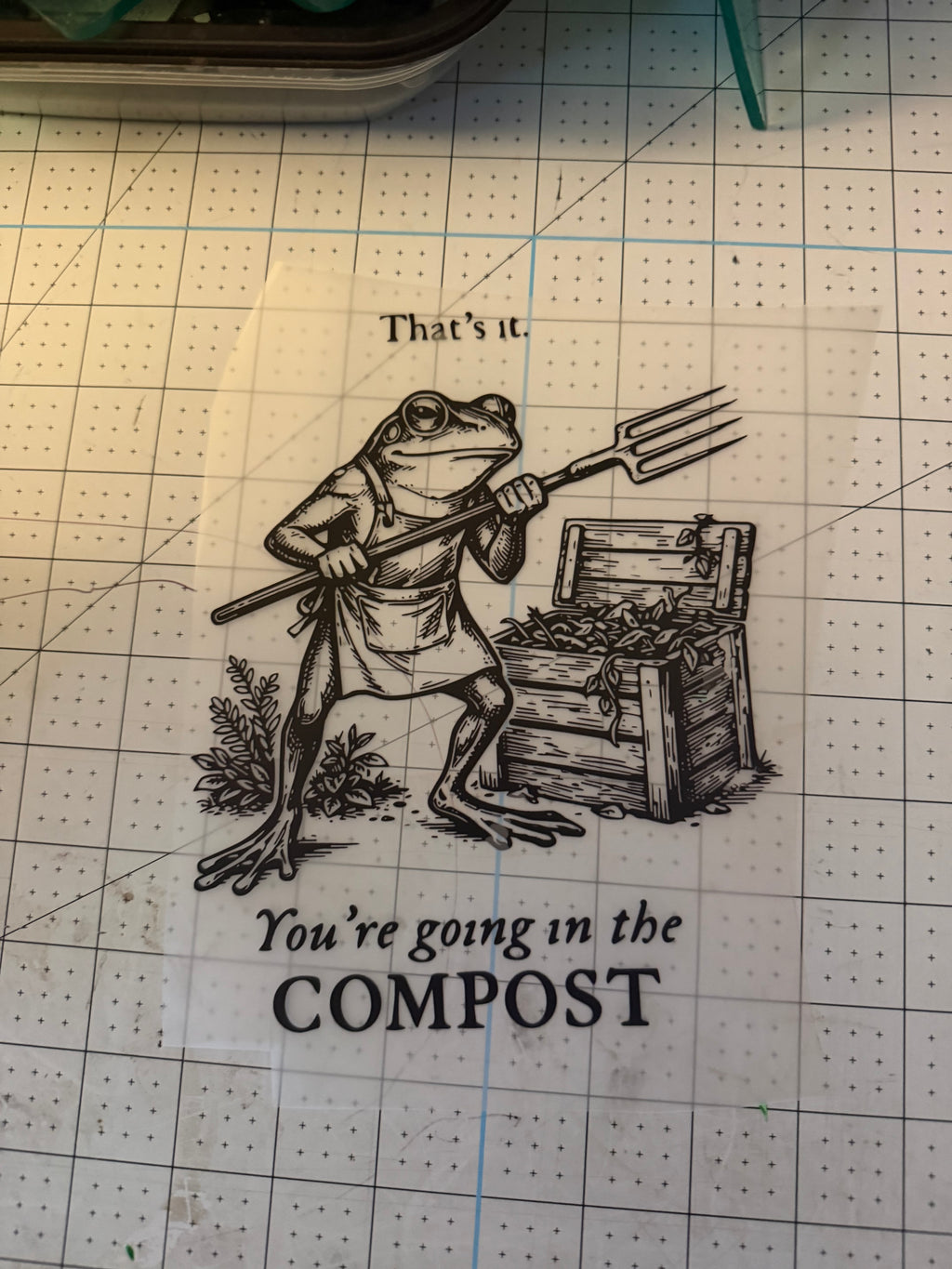 That’s it. You’re going in the compost